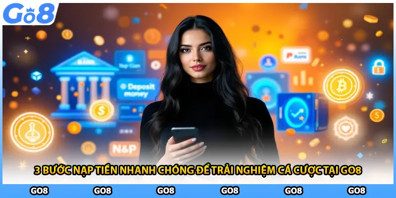 3 bước nạp tiền nhanh chóng để trải nghiệm cá cược tại GO8