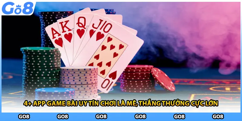 4+ App Game Bài Uy Tín Chơi Là Mê, Thắng Thưởng Cực Lớn