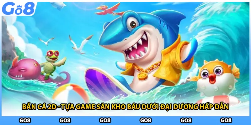 Bắn Cá 2D - Tựa Game Săn Kho Báu Dưới Đại Dương Hấp Dẫn