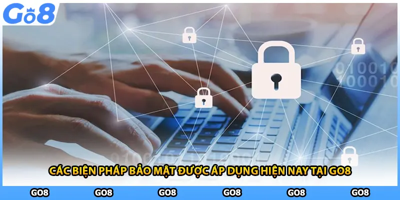 Các biện pháp bảo mật được áp dụng hiện nay tại GO8 