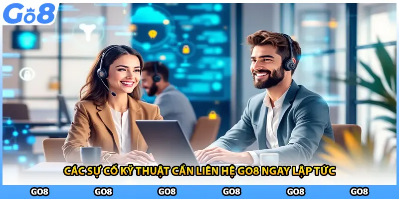 Các sự cố kỹ thuật cần liên hệ GO8 ngay lập tức
