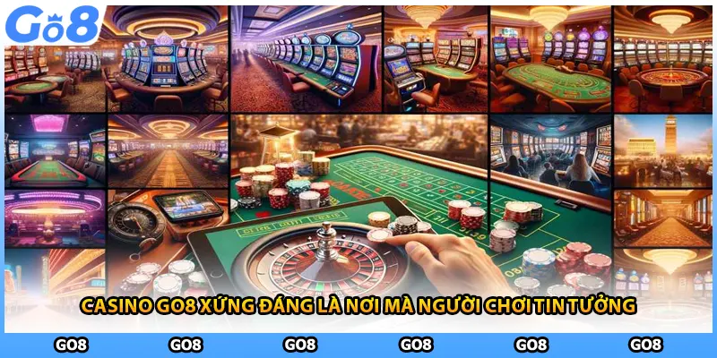 Casino GO8 xứng đáng là nơi mà người chơi tin tưởng
