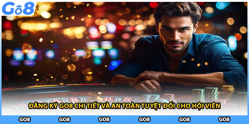 Đăng Ký GO8 Chi Tiết Và An Toàn Tuyệt Đối Cho Hội Viên
