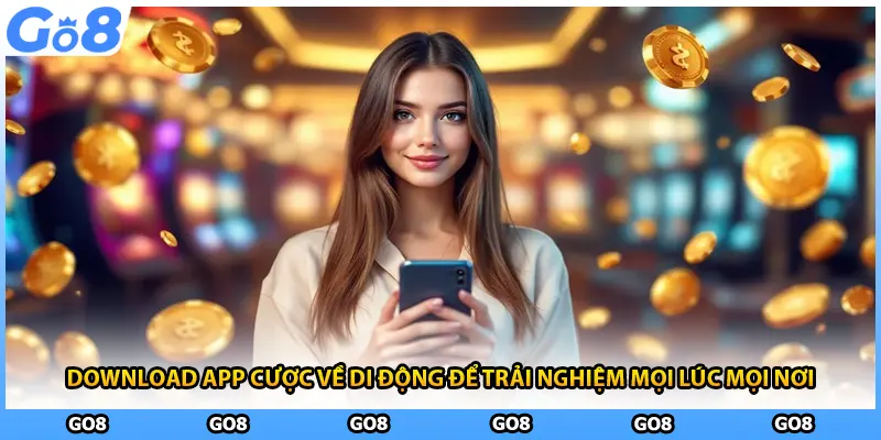 Download app cược về di động để trải nghiệm mọi lúc mọi nơi