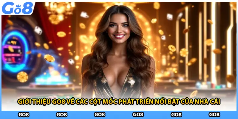 Giới thiệu GO8 về các cột mốc phát triển nổi bật của nhà cái