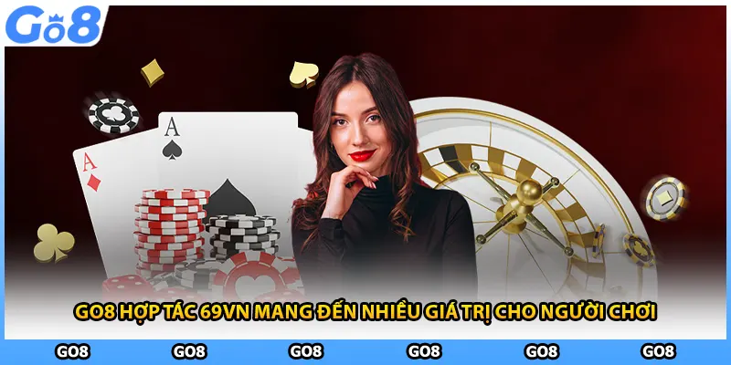 GO8 hợp tác 69VN Mang Đến Nhiều Giá Trị Cho Người Chơi