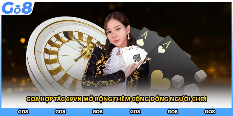 GO8 hợp tác 69VN mở rộng thêm cộng đồng người chơi
