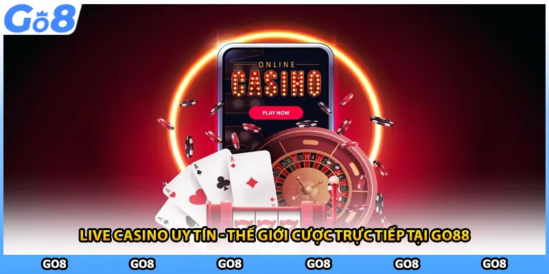 Live Casino Uy Tín - Thế Giới Cược Trực Tiếp Tại GO88
