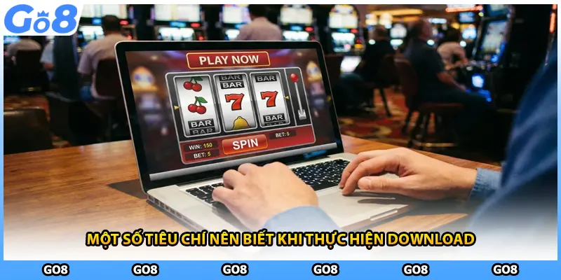 Một số tiêu chí nên biết khi thực hiện download