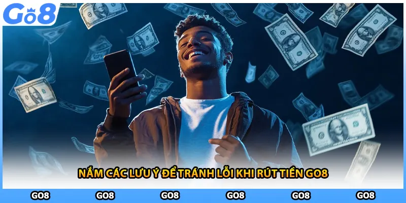 Nắm các lưu ý để tránh lỗi khi rút tiền GO8 