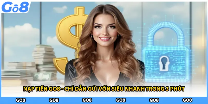 Nạp Tiền GO8 - Chỉ Dẫn Gửi Vốn Siêu Nhanh Trong 3 Phút
