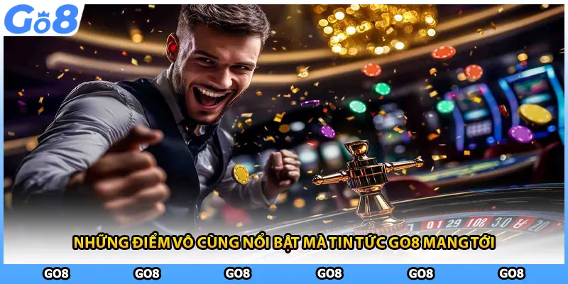 Những điểm vô cùng nổi bật mà tin tức GO8 mang tới
