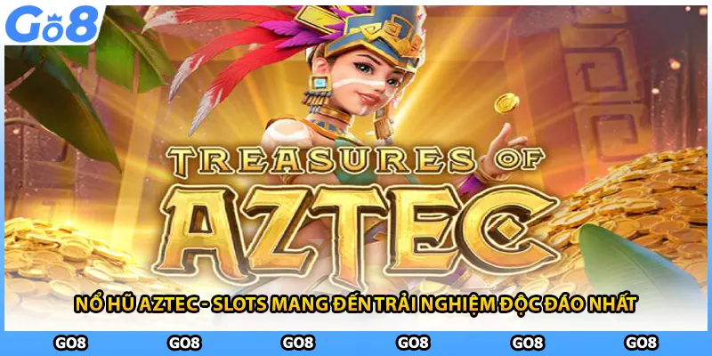 Nổ Hũ Aztec - Slots Mang Đến Trải Nghiệm Độc Đáo Nhất