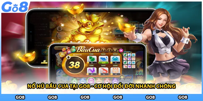 Nổ Hũ Bầu Cua Tại GO8 - Cơ Hội Đổi Đời Nhanh Chóng