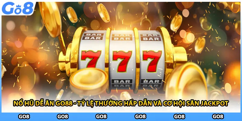 Nổ Hũ Dễ Ăn GO88 - Tỷ Lệ Thưởng Hấp Dẫn Và Cơ Hội Săn Jackpot