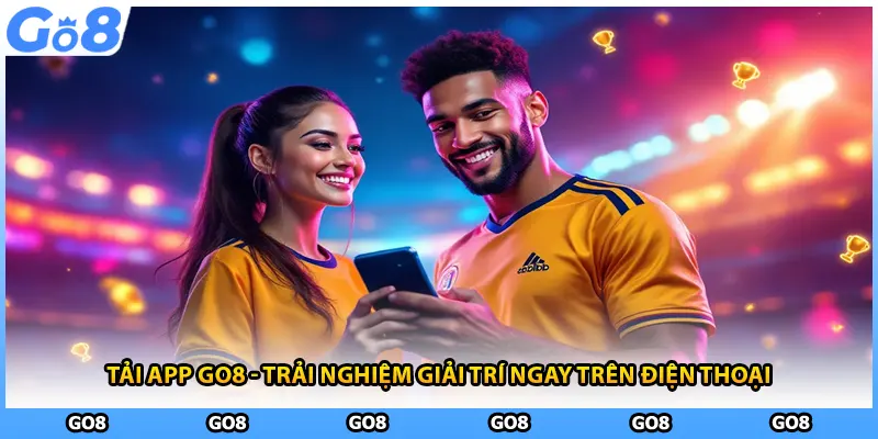 Tải App GO8 - Trải Nghiệm Giải Trí Ngay Trên Điện Thoại