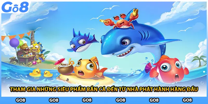 Tham gia những siêu phẩm bắn cá đến từ nhà phát hành hàng đầu