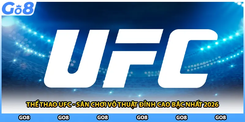 Thể Thao UFC - Sân Chơi Võ Thuật Đỉnh Cao Bậc Nhất 2026