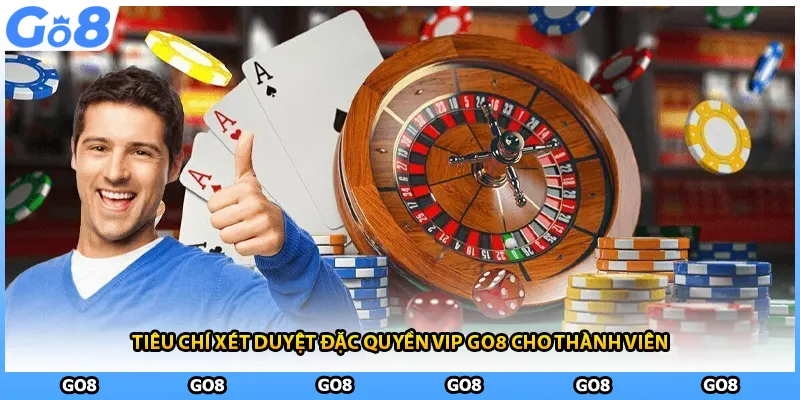  Tiêu chí xét duyệt đặc quyền VIP GO8 cho thành viên