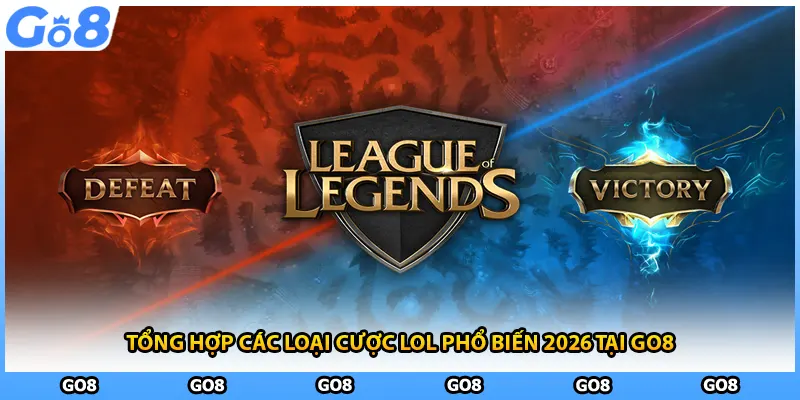 Tổng hợp các loại cược LoL phổ biến 2026 tại GO8