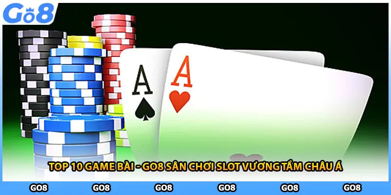 Top 10 Game Bài - GO8 Sân Chơi Slot Vương Tầm Châu Á