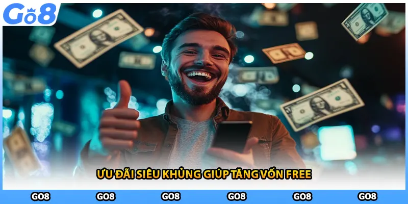 Ưu đãi siêu khủng giúp tăng vốn free